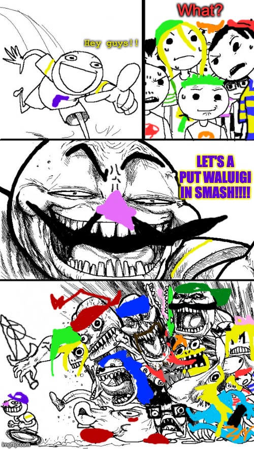 The ultimate statement that make smash fans go crazy. (i think) | What? Hey guys!! LET'S A PUT WALUIGI IN SMASH!!!! | image tagged in memes,hey internet,waluigi,super smash bros,ultimate,gaming | made w/ Imgflip meme maker