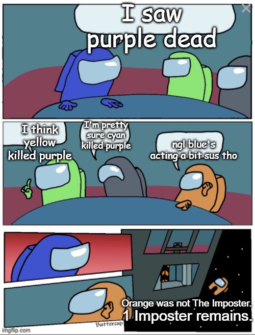 Among Us Discussion | I saw purple dead; I'm pretty sure cyan killed purple; I think yellow killed purple; ngl blue's acting a bit sus tho; Orange was not The Imposter. 1 Imposter remains. | image tagged in among ud | made w/ Imgflip meme maker