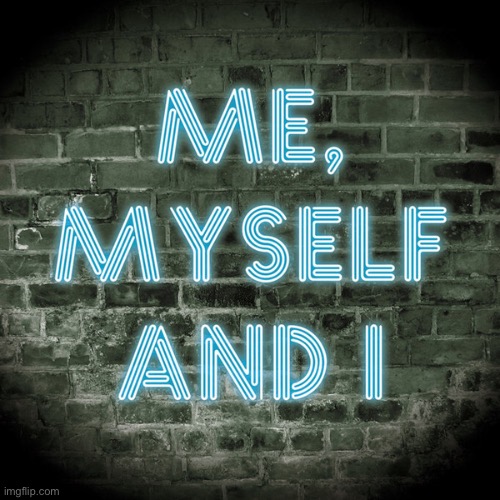 Me myself & I | image tagged in me myself i | made w/ Imgflip meme maker