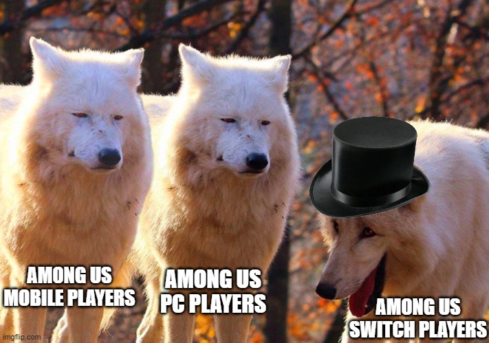 Grump Wolves | AMONG US MOBILE PLAYERS; AMONG US PC PLAYERS; AMONG US SWITCH PLAYERS | image tagged in grump wolves | made w/ Imgflip meme maker