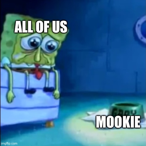 gary come home | ALL OF US; MOOKIE | image tagged in gary come home | made w/ Imgflip meme maker