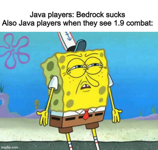 Java players: Bedrock sucks
Also Java players when they see 1.9 combat: | image tagged in disgust spongebob,java,minecraft,combat,pvp,vs | made w/ Imgflip meme maker