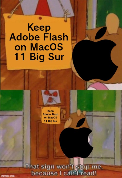 DW Sign Won't Stop Me Because I Can't Read | Keep Adobe Flash on MacOS 11 Big Sur; Keep Adobe Flash on MacOS 11 Big Sur | image tagged in dw sign won't stop me because i can't read,apple inc,adobe flash,memes | made w/ Imgflip meme maker