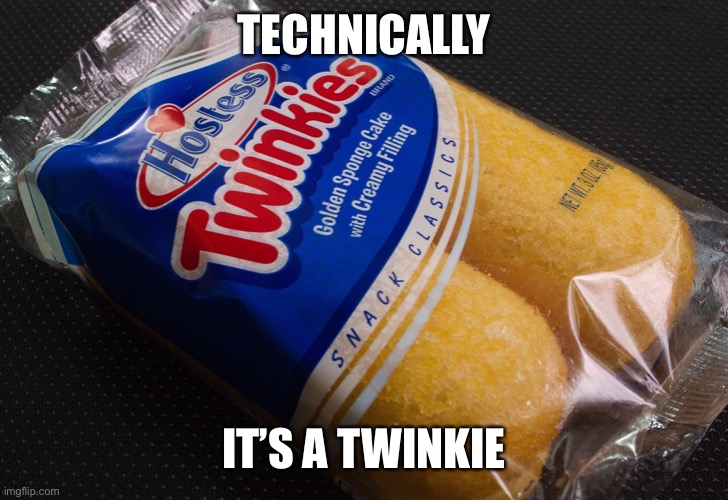 Twinkies  | TECHNICALLY IT’S A TWINKIE | image tagged in twinkies | made w/ Imgflip meme maker