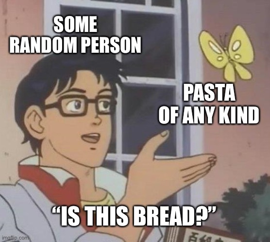 Made this meme while bored | SOME RANDOM PERSON; PASTA OF ANY KIND; “IS THIS BREAD?” | image tagged in memes,is this a pigeon,pasta,bread | made w/ Imgflip meme maker