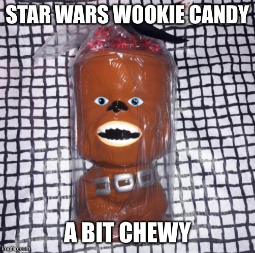 Wookie Candy |  STAR WARS WOOKIE CANDY; A BIT CHEWY | image tagged in starwars,wookie,chewbacca,candy | made w/ Imgflip meme maker