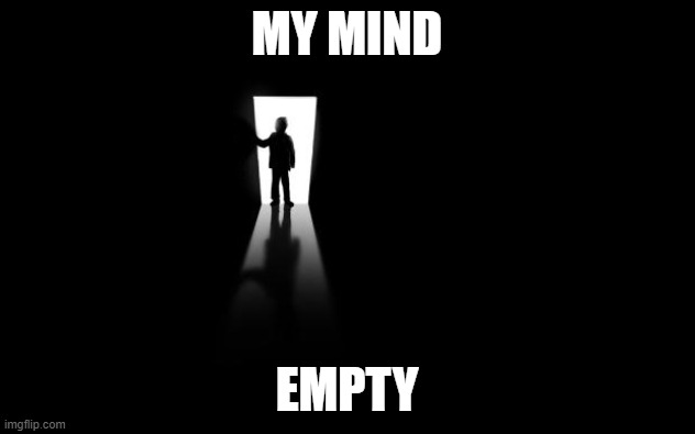 Dark Room |  MY MIND; EMPTY | image tagged in dark room | made w/ Imgflip meme maker
