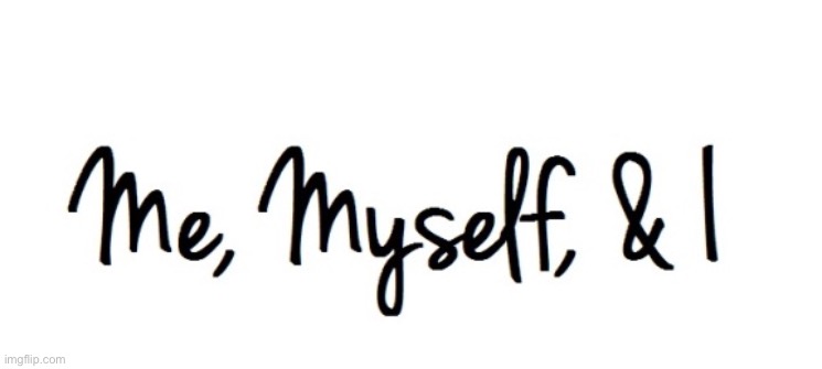 Me myself & I | image tagged in me myself i | made w/ Imgflip meme maker