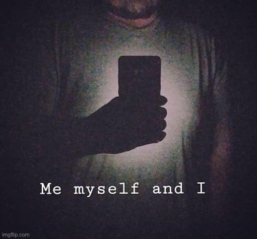 Me myself & I | image tagged in me myself i | made w/ Imgflip meme maker