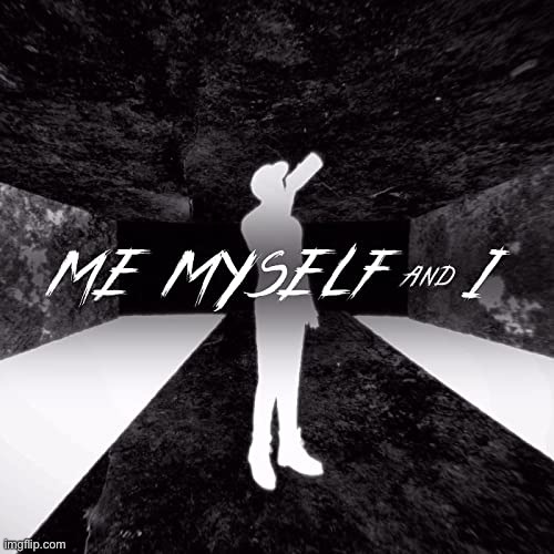 Me myself & I | image tagged in me myself i | made w/ Imgflip meme maker