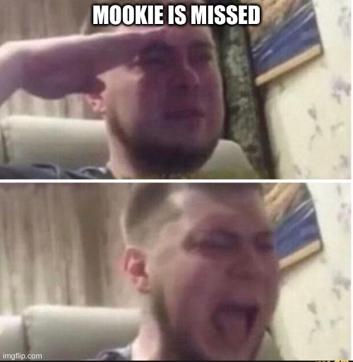 *internal crying* | MOOKIE IS MISSED | image tagged in crying salute | made w/ Imgflip meme maker