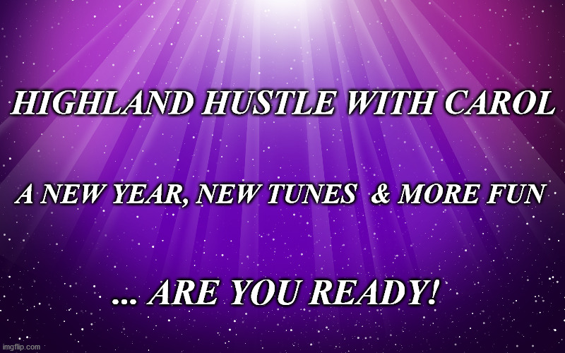 Highland Hustle with Carol | HIGHLAND HUSTLE WITH CAROL; A NEW YEAR, NEW TUNES  & MORE FUN; ... ARE YOU READY! | image tagged in hustle dance new year | made w/ Imgflip meme maker