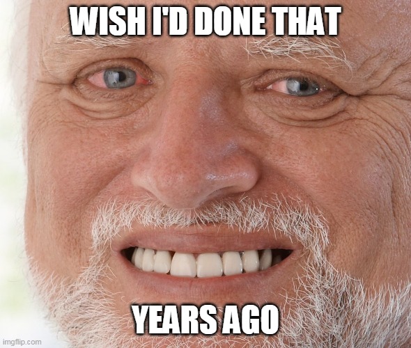 Hide the Pain Harold | WISH I'D DONE THAT YEARS AGO | image tagged in hide the pain harold | made w/ Imgflip meme maker