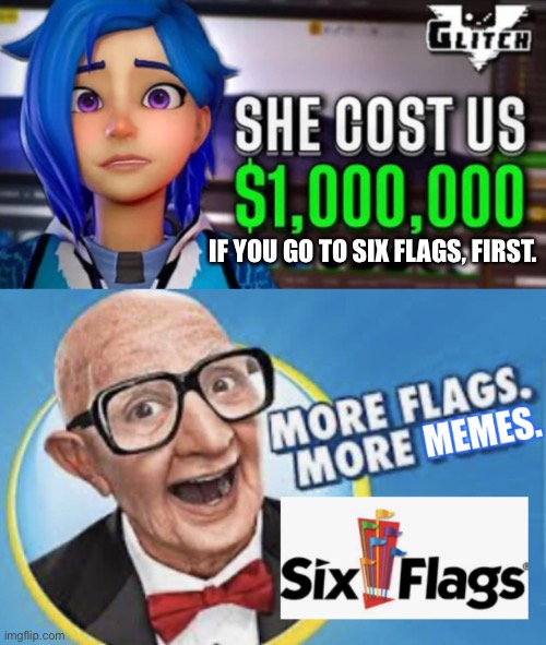 Go visit Six Flags, then Meta Runner costs us $1,000,000 |  IF YOU GO TO SIX FLAGS, FIRST. | image tagged in more flags more memes,memes,meta runner,glitch productions,theme park,six flags | made w/ Imgflip meme maker
