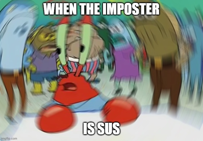 sus | WHEN THE IMPOSTER; IS SUS | image tagged in memes,mr krabs blur meme | made w/ Imgflip meme maker