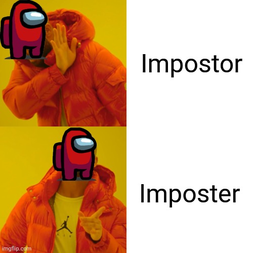 Literally every among us player | Impostor; Imposter | image tagged in memes,drake hotline bling | made w/ Imgflip meme maker