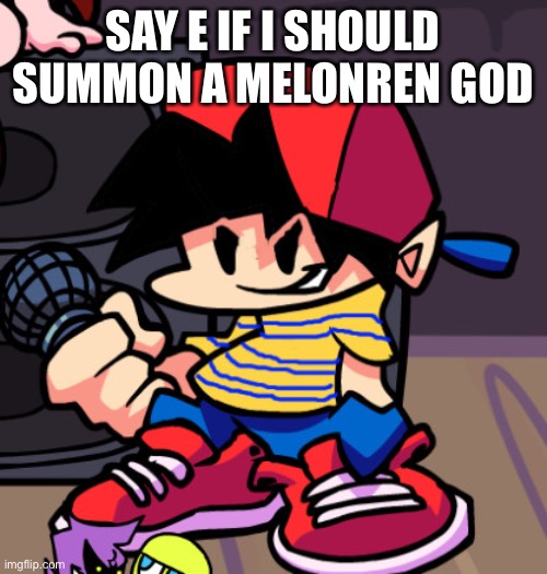 No I don’t want to summon paper | SAY E IF I SHOULD SUMMON A MELONREN GOD | image tagged in ness but friday night funkin | made w/ Imgflip meme maker
