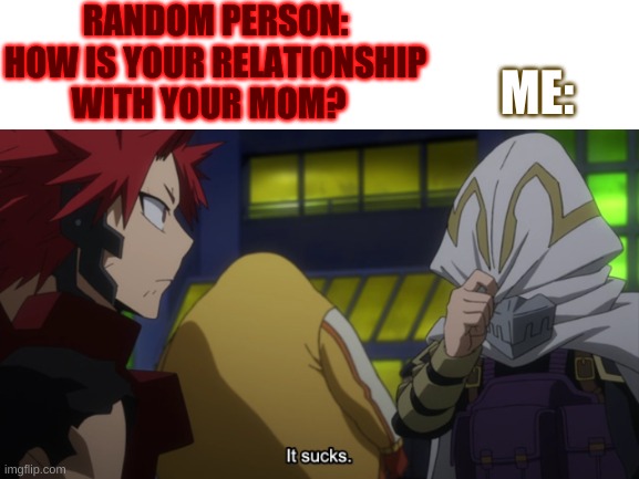 i'm having a bad day, turning into a bad year. all the things i'm supposed to do and the places i'm supposed to go are ✨c a n c  | RANDOM PERSON: HOW IS YOUR RELATIONSHIP WITH YOUR MOM? ME: | made w/ Imgflip meme maker