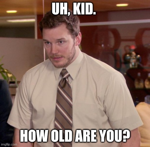 Afraid To Ask Andy Meme | UH, KID. HOW OLD ARE YOU? | image tagged in memes,afraid to ask andy | made w/ Imgflip meme maker