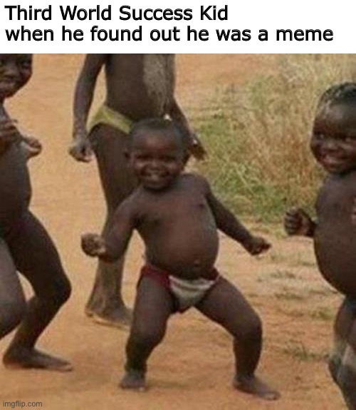 Third World Success Kid | Third World Success Kid when he found out he was a meme | image tagged in memes,third world success kid | made w/ Imgflip meme maker