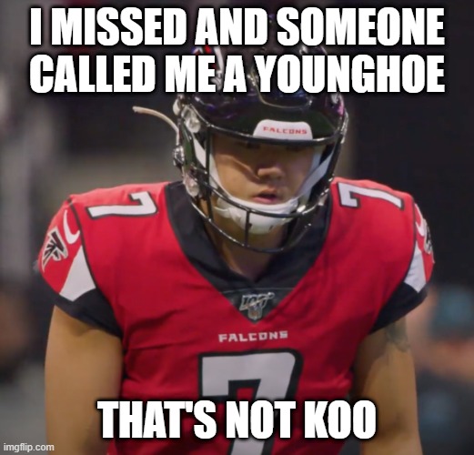 NFL | I MISSED AND SOMEONE CALLED ME A YOUNGHOE; THAT'S NOT KOO | image tagged in nfl memes,nfl,football,atlanta falcons | made w/ Imgflip meme maker