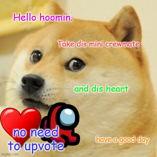 you have been seen by Love doge | Hello hoomin. Take dis mini crewmate; and dis heart; no need to upvote; have a good day | image tagged in memes,doge,why did i make this,idk,do you know,comment if yes | made w/ Imgflip meme maker