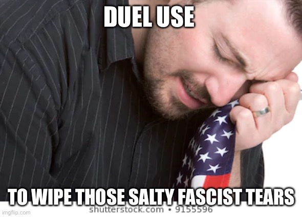 DUEL USE TO WIPE THOSE SALTY FASCIST TEARS | made w/ Imgflip meme maker