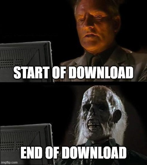 I'll Just Wait Here | START OF DOWNLOAD; END OF DOWNLOAD | image tagged in memes,i'll just wait here | made w/ Imgflip meme maker