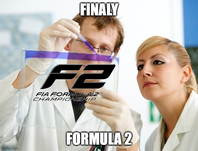 Formula 2 | FINALY; FORMULA 2 | image tagged in finaly meme | made w/ Imgflip meme maker