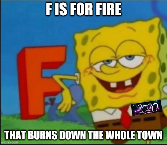 i think Plankton predicted this bad year | F IS FOR FIRE; THAT BURNS DOWN THE WHOLE TOWN | image tagged in f,spongebob,2020,2020 sucks,memes | made w/ Imgflip meme maker