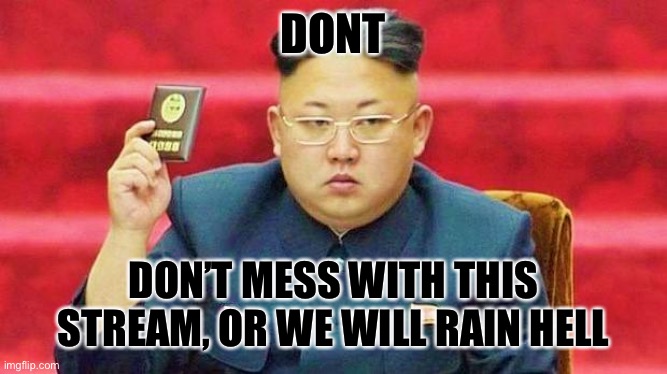 Don’t | DONT; DON’T MESS WITH THIS STREAM, OR WE WILL RAIN HELL | image tagged in hungry dictator,do t,die | made w/ Imgflip meme maker