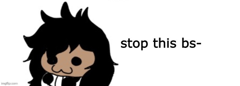stop this bs | image tagged in stop this bs | made w/ Imgflip meme maker