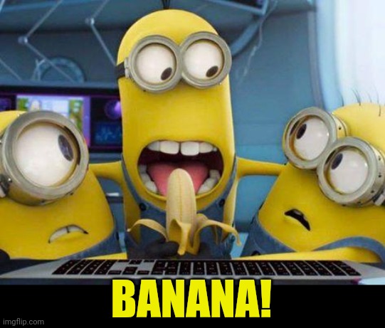 minions banana | BANANA! | image tagged in minions banana | made w/ Imgflip meme maker