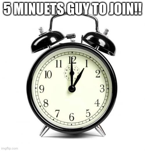 https://discord.gg/Rn7WfbJr | 5 MINUETS GUY TO JOIN!! | image tagged in memes,alarm clock | made w/ Imgflip meme maker