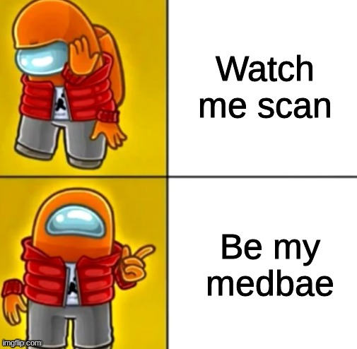 Among Us Drake | Watch me scan; Be my medbae | image tagged in among us drake | made w/ Imgflip meme maker