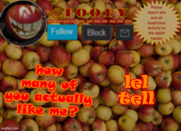~helping trends start~ | how many of you actually like me? lel tell | image tagged in poopy | made w/ Imgflip meme maker