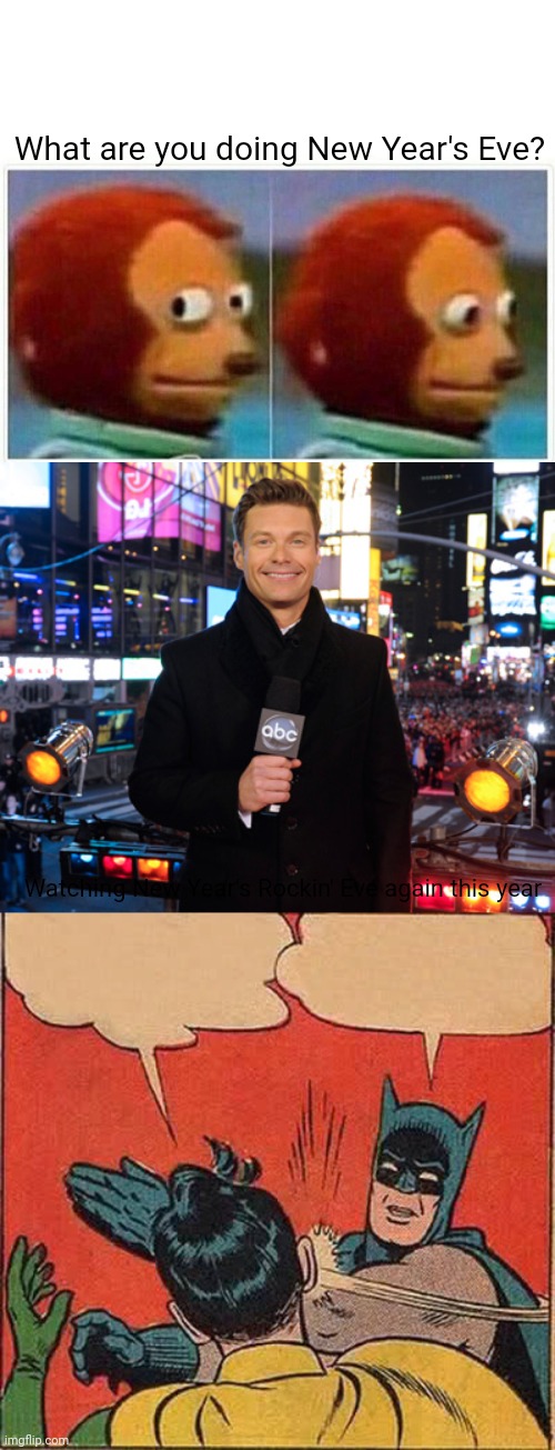 Oh no, not again |  What are you doing New Year's Eve? Watching New Year's Rockin' Eve again this year | image tagged in memes,monkey puppet,ryan seacrest times square,batman slapping robin,newyear,2021 | made w/ Imgflip meme maker
