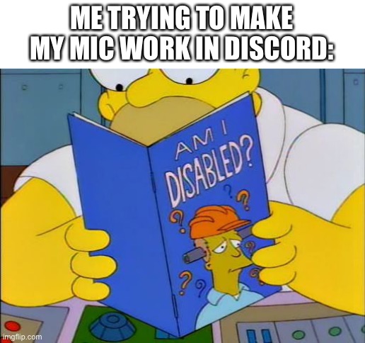 Am i disabled |  ME TRYING TO MAKE MY MIC WORK IN DISCORD: | image tagged in am i disabled | made w/ Imgflip meme maker