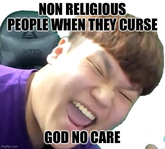 God no care | NON RELIGIOUS PEOPLE WHEN THEY CURSE; GOD NO CARE | image tagged in no care,dorami,swearing,god | made w/ Imgflip meme maker