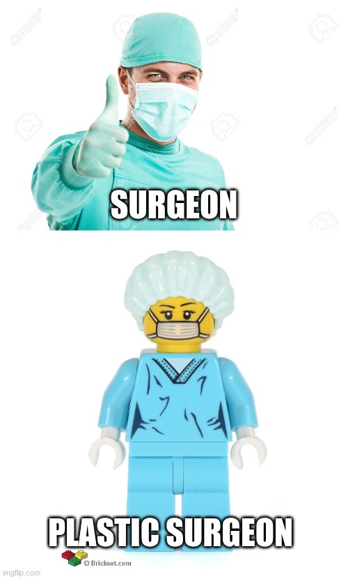 Surgeons are good | SURGEON; PLASTIC SURGEON | image tagged in memes | made w/ Imgflip meme maker