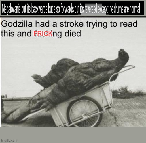 Godzilla | FRICK | image tagged in godzilla,sans,megalovania,funny,memes,funny meme | made w/ Imgflip meme maker