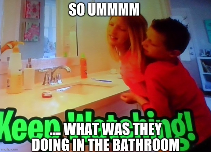 when you pause the video at the wrong time | SO UMMMM; .... WHAT WAS THEY DOING IN THE BATHROOM | image tagged in what | made w/ Imgflip meme maker