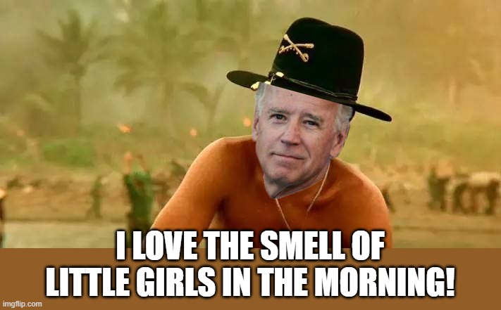 Kamala don't surf! | I LOVE THE SMELL OF LITTLE GIRLS IN THE MORNING! | image tagged in apocalypse now 7,biden,smf | made w/ Imgflip meme maker