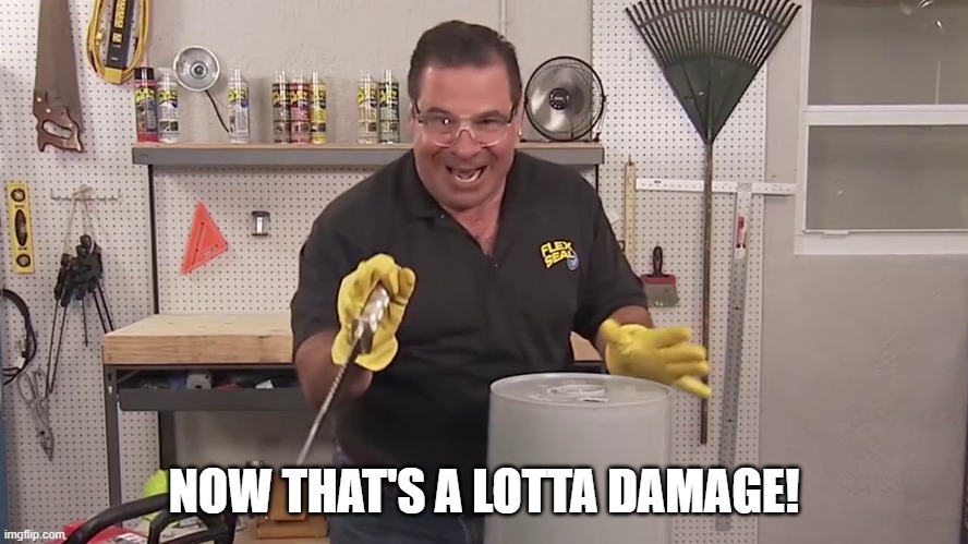 Now that's a lot of damage | NOW THAT'S A LOTTA DAMAGE! | image tagged in now that's a lot of damage | made w/ Imgflip meme maker