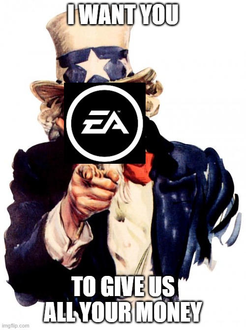 EA is a scam | I WANT YOU; TO GIVE US ALL YOUR MONEY | image tagged in memes,uncle sam | made w/ Imgflip meme maker