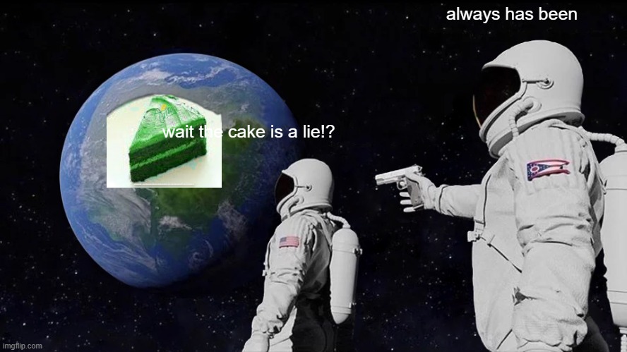 the cake is from portal | always has been; wait the cake is a lie!? | image tagged in memes,always has been | made w/ Imgflip meme maker