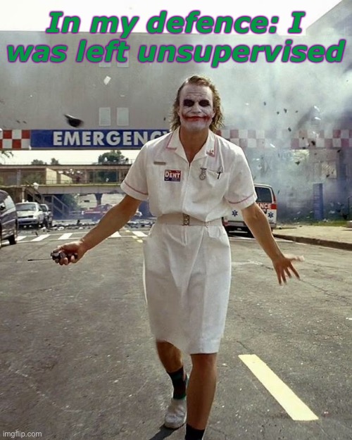 Joker Nurse | In my defence: I was left unsupervised | image tagged in joker nurse | made w/ Imgflip meme maker