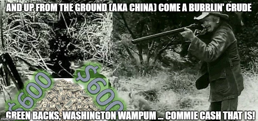 Jed Clampett | AND UP FROM THE GROUND (AKA CHINA) COME A BUBBLIN' CRUDE; GREEN BACKS, WASHINGTON WAMPUM ... COMMIE CASH THAT IS! | image tagged in covid-19,stimulus,checks | made w/ Imgflip meme maker
