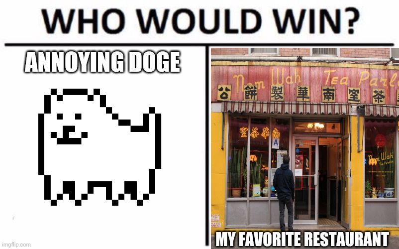 Who Would Win? Meme | ANNOYING DOGE; MY FAVORITE RESTAURANT | image tagged in memes,who would win,annoying,dog,undertale,chinese food | made w/ Imgflip meme maker