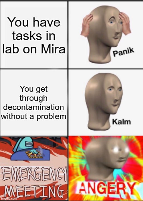 Panik Kalm Angery | You have tasks in lab on Mira; You get through decontamination without a problem | image tagged in panik kalm angery | made w/ Imgflip meme maker